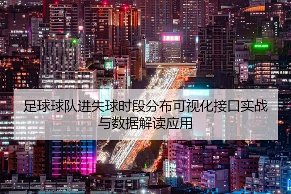 足球球队进失球时段分布可视化接口实战与数据解读应用